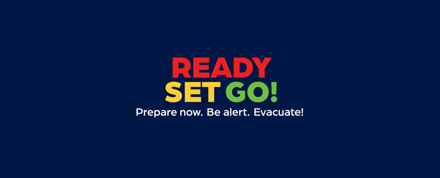 Ready, Set, Go! Prepare now. Be alert. Evacuate!